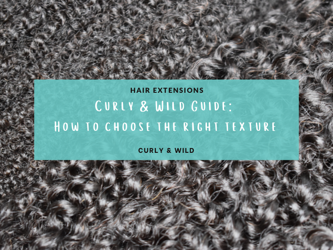 CURLY & WILD TEXTURE GUIDE: HOW TO CHOOSE THE RIGHT NATURAL HAIR EXTENSION TEXTURE